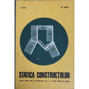 STATICA CONSTRUCTIILOR. MANUAL PENTRU LICEE DE SPECIALITATE ANUL III SI SCOLI TEHNICE DE MAISTRI