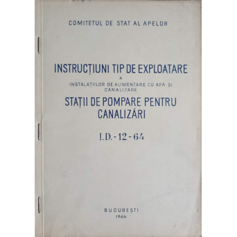INSTRUCTIUNI TIP DE EXPLOATARE A INSTALATIILOR DE ALIMENTARE CU APA SI CANALIZARE. STATII DE POMPARE PENTRU CANALIZARE I.D.-12-64