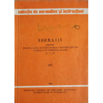 NORMATIV PRIVIND PROIECTAREA SI EXECUTAREA CONSTRUCTIILOR FUNDATE PE TERENURI SLABE P. 9-77. 165