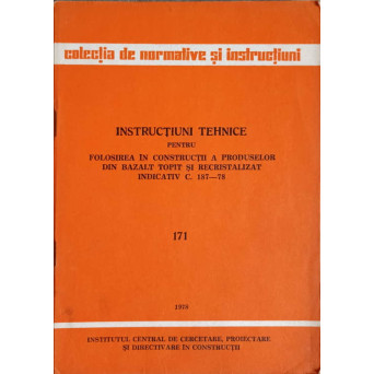 INSTRUCTIUNI TEHNICE PENTRU FOLOSIREA IN CONSTRUCTII A PRODUSELOR DIN BAZALT TOPIT SI RECRISTALIZAT, INDICATIV C. 187-78. 171