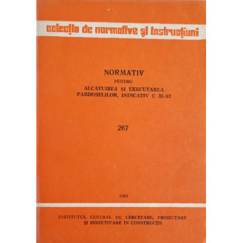 NORMATIV PENTRU ALCATUIREA SI EXECUTAREA PARDOSELILOR, INDICATIV C 35-82. 267