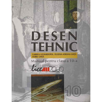 DESEN TEHNIC. MANUAL PENTRU CLASA A 10-A