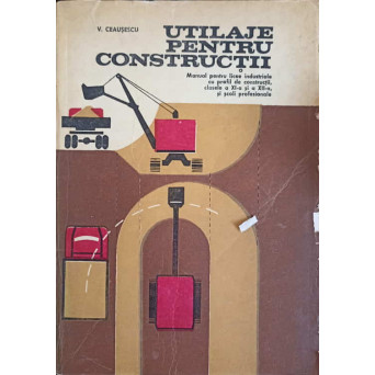 UTILAJE PENTRU CONSTRUCTII. MANUAL PENTRU LICEE INDUSTRIALE