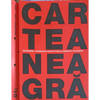 CARTEA NEAGRA, DISTRUGEREA PATRIMONIULUI ARHITECTURAL SI URBANISTIC DIN ROMANIA, BUCURESTI 1990-2009