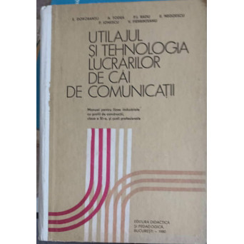 UTILAJUL SI TEHNOLOGIA LUCRARILOR DE CAI DE COMUNICATII. MANUAL PENTRU CLASA A XI-A