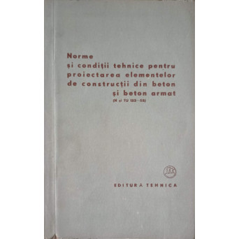 NORME SI CONDITII TEHNICE PENTRU PROIECTAREA ELEMENTELOR DE CONSTRUCTII DIN BETON SI BETON ARMAT