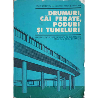 DRUMURI, CAI FERATE, PODURI SI TUNELURI. MANUAL PENTRU LICEE CU PROFIL DE CONSTRUCTII ANUL III