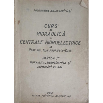 CURS DE HIDRAULICA SI CENTRALE HIDROELECTRICE. PARTEA 1: HIDRAULICA, HIDRODINAMICA SI ALIMENTARI CU APA