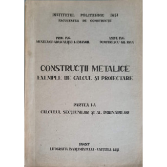 CONSTRUCTII METALICE. EXEMPLE DE CALCUL SI PROIECTARE. PARTEA 1: CALCULUL SECTIUNILOR SI AL IMBINARILOR