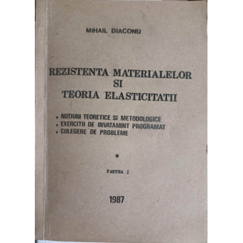 REZISTENTA MATERIALELOR SI TEORIA ELASTICITATII. PARTEA 1
