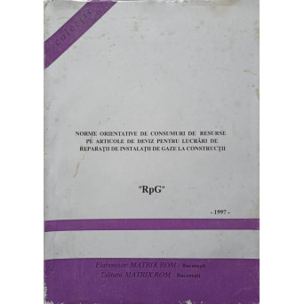 NORME ORIENTATIVE DE CONSUMURI DE RESURSE PE ARTICOLE DE DEVIZ PENTRU LUCRARI DE REPARATII DE INSTALATII DE GAZE LA CONSTRUCTII. RpG