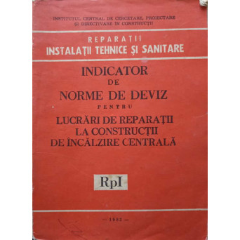 INDICATOR DE NORME DE DEVIZ PENTRU LUCRARI DE REPARATII LA CONSTRUCTII DE INCALZIRE CENTRALA RpI