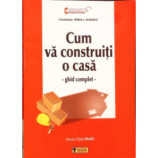 CUM VA CONSTRUITI O CASA. GHID COMPLET