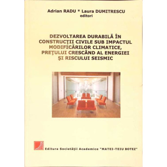 DEZVOLTAREA DURABILA IN CONSTRUCTII CIVILE SUB IMPACTUL MODIFICARILOR CLIMATICE, PRETULUI CRESCAND AL ENERGIEI SI RISCULULUI SEISMIC