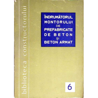 INDRUMATORUL MONTORULUI DE PREFABRICATE DE BETON SI BETON ARMAT