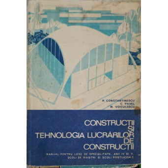CONSTRUCTII SI TEHNOLOGIA LUCRARILOR DE CONSTRUCTII. MANUAL PENTRU LICEE ANII IV SI V