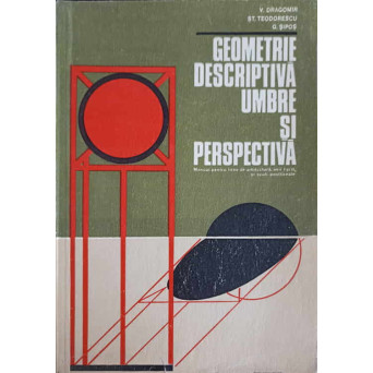 GEOMETRIE DESCRIPTIVA UMBRE SI PERSPECTIVA. MANUAL PENTRU LICEE DE ARHITECTURA
