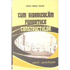CUM HIDROIZOLAM FUNDATIILE CONSTRUCTIILOR