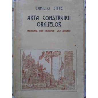ARTA CONSTRUIRII ORASELOR. URBANISMUL DUPA PRINCIPIILE SALE ARTISTICE