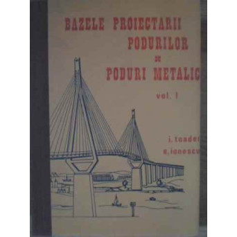 BAZELE PROIECTARII PODURILOR. PODURI METALICE VOL.1