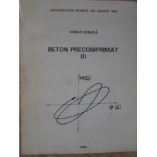 BETON PRECOMPRIMAT IN CONDITII DE EXPLOATARE NORMALE SI SPECIALE (CUTREMURE REPETATE) VOL.1