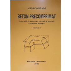 BETON PRECOMPRIMAT IN CONDITII DE EXPLOATARE NORMALE SI SPECIALE (CUTREMURE REPETATE) VOL.2