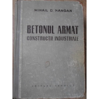 BETONUL ARMAT. CONSTRUCTII INDUSTRIALE (HALE INDUSTRIALE, DEPOZITE, SILOZURI SI BUNCARE, COSURI DE F