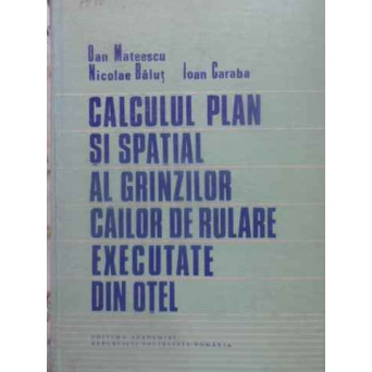 CALCULUL PLAN SI SPATIAL AL GRINZILOR CAILOR DE RULARE EXECUTATE DIN OTEL
