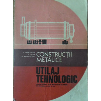 CONSTRUCTII METALICE. UTILAJ TEHNOLOGIC. MANUAL PENTRU LICEE INDUSTRIALE