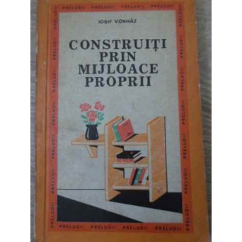 CONSTRUITI PRIN MIJLOACE PROPRII