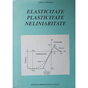 ELASTICITATE. PLASTICITATE. NELINIARITATE. FUNDAMENTE CU APLICATII LA CALCULUL STRUCTURILOR