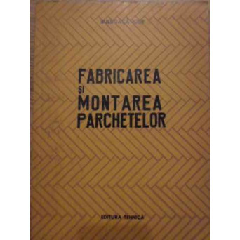 FABRICAREA SI MONTAREA PARCHETELOR