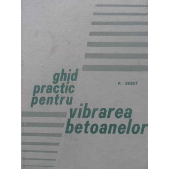 GHID PRACTIC PENTRU VIBRAREA BETOANELOR