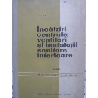 INCALZIRI CENTRALE, VENTILARI SI INSTALATII SANITARE INTERIOARE VOL.III INSTALATII SANITARE INTERIOA