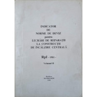 INDICATOR DE NORME DE DEVIZ PENTRU LUCRARI DE REPARATII LA CONSTRUCTII DE INCALZIRE CENTRALA RpI VOL.1 INDICATOR DE NORME DE DEVIZ PENTRU LUCRARI DE REPARATII LA CONSTRUCTII DE INCALZIRE CENTRALA RpI VOL.1
