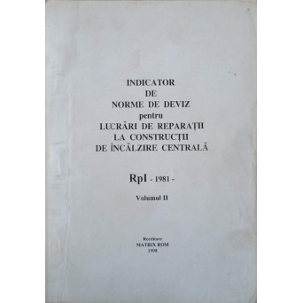 INDICATOR DE NORME DE DEVIZ PENTRU LUCRARI DE REPARATII LA CONSTRUCTII DE INCALZIRE CENTRALA RpI VOL.1