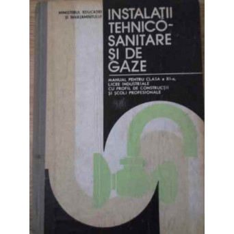 INSTALATII TEHNICO-SANITARE SI DE GAZE MANUAL PENTRU CLASA A XI-A, LICEE INDUSTRIALE