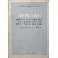 INSTRUCTIUNI PENTRU CALCULUL SECTIUNILOR DE BETON ARMAT DUPA STADIUL DE RUPERE