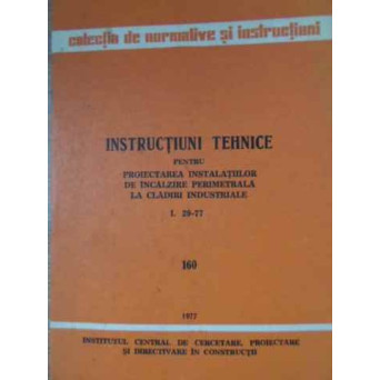 INSTRUCTIUNI TEHNICE PENTRU PROIECTAREA INSTALATIILOR DE INCALZILE PERIMETRALA LA CLADIRI INDUSTRIALE I. 29-77. 160