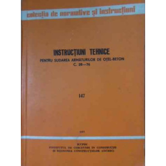 INSTRUCTIUNI TEHNICE PENTRU SUDAREA ARMATURILOR DE OTEL-BETON C. 28-76