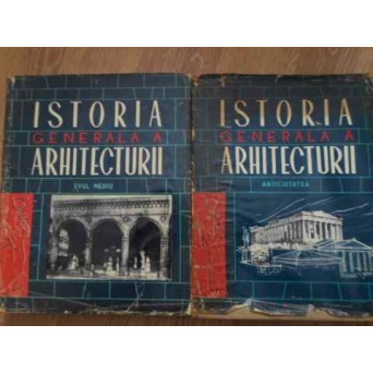 ISTORIA GENERALA A ARHITECTURII VOL.1 PARTEA I SI II ANTICHITATEA, EVUL MEDIU