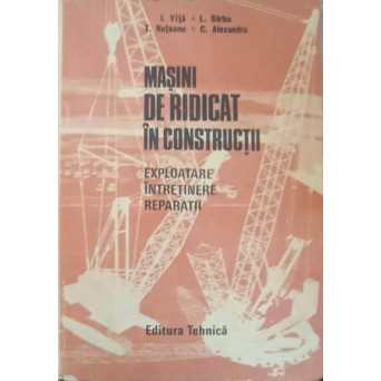 MASINI DE RIDICAT IN CONSTRUCTII. EXPLOATARE, INTRETINERE, REPARATII
