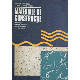 MATERIALE DE CONSTRUCTIE. MANUAL PENTRU LICEE DE SPECIALITATE, SCOLI PROFESIONALE SI SCOLI DE MASINI