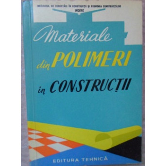 MATERIALE DIN POLIMERI IN CONSTRUCTII (MATERIALE PLASTICE, FIBRE SINTETICE, LACURI SI VOPSELE, ADEZIVI)