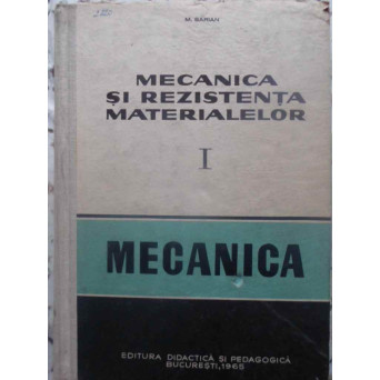 MECANICA SI REZISTENTA MATERIALELOR VOL.1 MECANICA