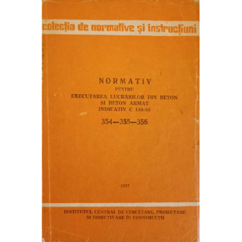 NORMATIV PENTRU EXECUTAREA LUCRARILOR DIN BETON SI BETON ARMAT INDICATIV C 140-86 354-355-356