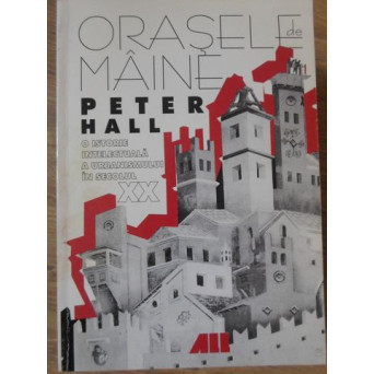 ORASELE DE MAINE. O ISTORIE INTELECTUALA A URBANISMULUI IN SECOLUL XX