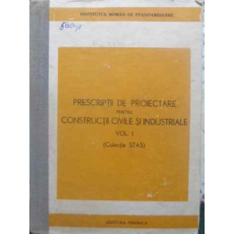 PRESCRIPTII DE PROIECTARE PENTRU CONSTRUCTII CIVILE SI INDUSTRIALE VOL.1 (COLECTIE STAS)