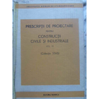 PRESCRIPTII DE PROIECTARE PENTRU CONSTRUCTII CIVILE SI INDUSTRIALE VOL.3 (COLECTIE STAS)