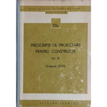 PRESCRIPTII DE PROIECTARE PENTRU CONSTRUCTII VOL.3 (COLECTIE STAS)